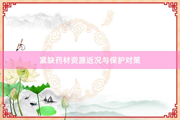 紧缺药材资源近况与保护对策